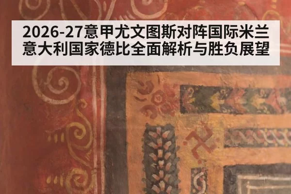2026-27意甲尤文图斯对阵国际米兰意大利国家德比全面解析与胜负展望